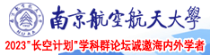 女生草逼逼视频南京航空航天大学2023“长空计划”学科群论坛诚邀海内外学者